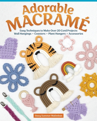 Adorable Macram: Easy Techniques to Make Over 20 Cord Projects--Wall Hangings, Coasters, Plant Hangers, Accessories - Malimban, Stacy