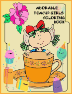 Adorable Teacup Girls Coloring Book: Adorable Teacup Girls Coloring Book for Girls . Kids, Teens