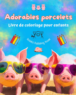 Adorables porcelets - Livre de coloriage pour enfants - Scnes cratives de petits cochons rigolos: Des dessins charmants qui encouragent la crativit et l'amusement des enfants