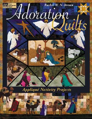Adoration Quilts: Applique Nativity Projects - Brown, Rachel W N