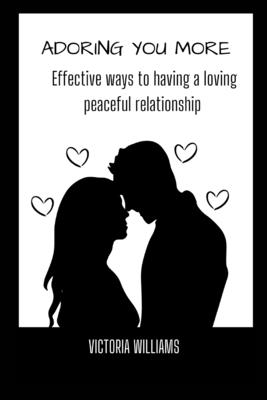 Adoring You More: Effective ways to having a loving peaceful relationship - Williams, Victoria