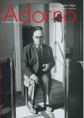 Adorno: A Political Biography - Jager, Lorenz, and Spencer, Stewart, Mr. (Translated by), and Jeager, Lorenz