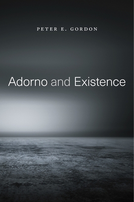 Adorno and Existence - Gordon, Peter E