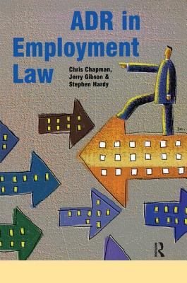 Adr in Employment Law - Hardy, Stephen, Dr., B.a, and Gibson, Jerry, Dr., and Chapman, Chris, Professor