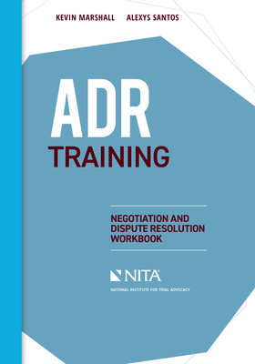 ADR Training: Negotiation and Dispute Resolution Workbook - Marshall, Kevin, and Santos, Alexys