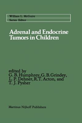 Adrenal and Endocrine Tumors in Children: Adrenal Cortical Carcinoma and Multiple Endocrine Neoplasia - Humphrey, G Bennett (Editor), and Grindey, Gerald B (Editor), and Dehner, Louis P, MD (Editor)