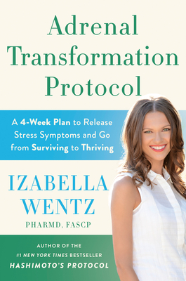 Adrenal Transformation Protocol: A 4-Week Plan to Release Stress Symptoms and Go from Surviving to Thriving - Wentz, Izabella