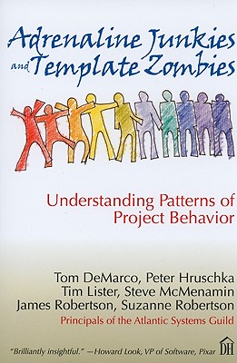 Adrenaline Junkies and Template Zombies: Understanding Patterns of Project Behavior - DeMarco, Tom, and Hruschka, Peter, and Lister, Tim