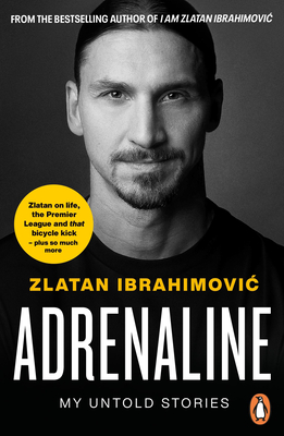 Adrenaline: My Untold Stories - Ibrahimovic, Zlatan, and Shugaar, Antony (Translated by)