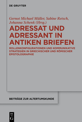 Adressat und Adressant in antiken Briefen - M?ller, Gernot Michael (Editor), and Retsch, Sabine (Editor), and Schenk, Johanna (Editor)