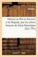 Adresse Au Roi Et Discours a Sa Majeste, Par Les Colons Franc Ais de Saint-Domingue, Reunis a Paris