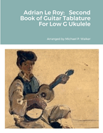 Adrian Le Roy: Second Book of Guitar Tablature For Low G Ukulele