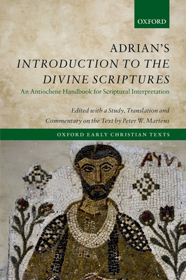 Adrian's Introduction to the Divine Scriptures: An Antiochene Handbook for Scriptural Interpretation - Martens, Peter W. (Editor)