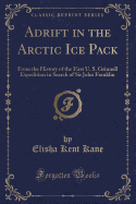 Adrift in the Arctic Ice Pack: From the History of the First U. S. Grinnell Expedition in Search of Sir John Franklin (Classic Reprint)