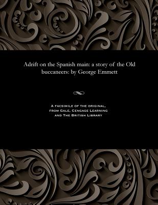 Adrift on the Spanish Main: A Story of the Old Buccaneers: By George Emmett - Emmett, George