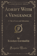 Adrift with a Vengeance: A Tale of Love and Adventure (Classic Reprint)