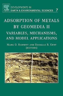 Adsorption of Metals by Geomedia II: Variables, Mechanisms, and Model Applications Volume 7 - Barnett, Mark (Editor), and Kent, Douglas (Editor)