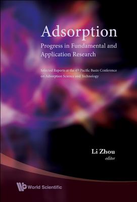 Adsorption: Progress in Fundamental and Application Research - Selected Reports at the 4th Pacific Basin Conference on Adsorption Science and Technology - Zhou, Li (Editor)