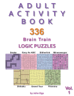 Adult Activity Book: 336 Brain Train Logic Puzzles in 7 Varieties, Volume 1