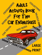 Adult Activity Book for the Car Enthusiast: Large Print Crosswords, Word Find, Car Trivia, Matching, Color and Customize and More