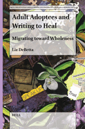 Adult Adoptees and Writing to Heal: Migrating Toward Wholeness