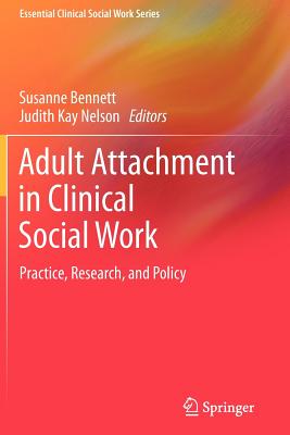 Adult Attachment in Clinical Social Work: Practice, Research, and Policy - Bennett, Susanne, Dr. (Editor), and Nelson, Judith Kay (Editor)