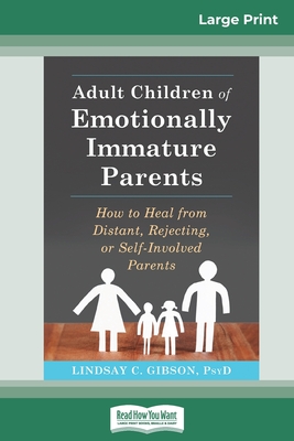 Adult Children of Emotionally Immature Parents: How to Heal from Distant, Rejecting, or Self-Involved Parents (16pt Large Print Edition) - Gibson, Lindsay C
