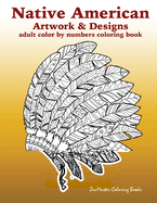 Adult Color by Numbers Coloring Book of Native American Artwork and Designs: Native American Color by Number Coloring Book for Adults with Owls, Totem Poles, Scenic Landscapes and Country Scenes, Dream Catchers, Wolves, and More!