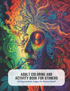Adult Coloring and Activity Book for Stoners: 50 Psychedelic Pages for Stress Relief