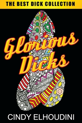Adult Coloring Book: Glorious Dicks: Extreme Stress Relieving Dick Designs: Witty and Naughty Cock Coloring Book Filled with Floral, Mandalas and Paisley Patterns - Elhoudini, Cindy