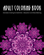 Adult Coloring Book: Mandalas Coloring for Meditation, Relaxation and Stress Relieving 50 mandalas to color