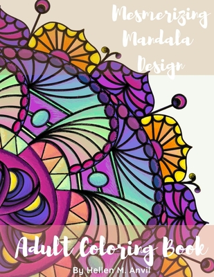 Adult Coloring Book - Mesmerizing Mandala Design: Adult Coloring Books for Stress Relief and Relaxation Mindfulness Mandala Meditation Coloring Book for Adults - Anvil, Hellen M