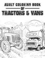 Adult Coloring Book of Tractors & Vans: Escape to the Farm Stress Relieving Coloring Fun, Artistic Adventures in Tractors & Vans
