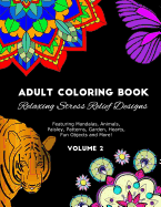 Adult Coloring Book: Relaxing Stress Relief Designs Featuring Mandalas, Animals, Paisley, Patterns, Garden, Hearts, Fun Objects and More! Volume 2