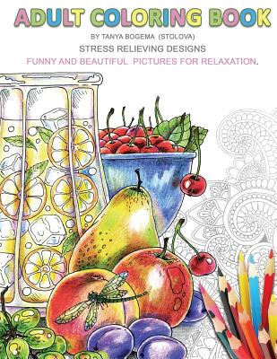 Adult Coloring Book: Stress Relieving Designs. Fun and Beautiful Pictures For Relaxation. - Bogema (Stolova), Tatiana