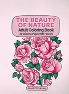 Adult Coloring Book: The Beauty Of Nature, 30 Coloring Pages With Flowers