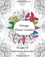 Adult Coloring Book: Vintage Flower Garden Designs for Inspirations Relaxation: Garden Coloring Book, Creative Coloring Inspirations, Stress Relieving Flower Patterns, (Coloring Books for Stress Relieving and Relaxing Volume 4)