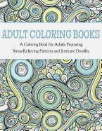 Adult Coloring Books: A Coloring Book for Adults Featuring Stress Relieving Patterns and Intricate Doodles