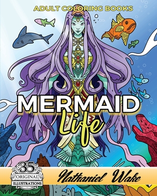 Adult Coloring Books: Mermaid Life: Mermaids - Mermen - Merkids! Coloring Books For Adults - Wake, Nathaniel