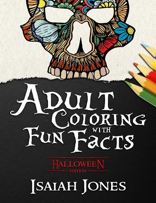 Adult Coloring with Fun Facts: Halloween Edition - Jones, B T, and Jones, Isaiah