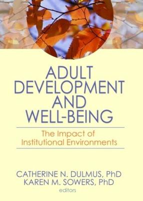 Adult Development and Well-Being: The Impact of Institutional Environments - Dulmus, Catherine N (Editor), and Sowers, Karen M (Editor)