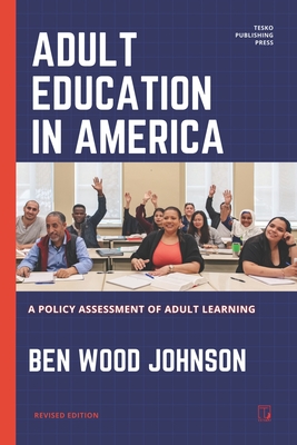 Adult Education in America: A Policy Assessment of Adult Learning - Johnson, Ben Wood