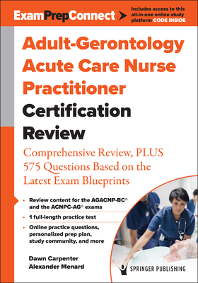 Adult-Gerontology Acute Care Nurse Practitioner Certification Review: Comprehensive Review, Plus 575 Questions Based on the Latest Exam Blueprint - Carpenter, Dawn, Ccrn (Editor), and Menard, Alexander (Editor)