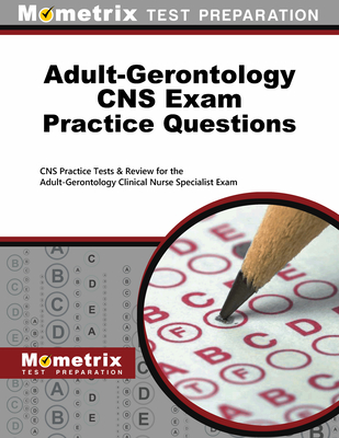 Adult-Gerontology CNS Exam Practice Questions: CNS Practice Tests & Review for the Adult-Gerontology Clinical Nurse Specialist Exam - Mometrix Nurse Specialist Certification Test Team (Editor)