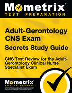 Adult-Gerontology CNS Exam Secrets: CNS Test Review for the Adult-Gerontology Clinical Nurse Specialist Exam