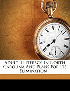 Adult Illiteracy in North Carolina and Plans for Its Elimination .. - North Carolina Dept of Public Instruct (Creator)