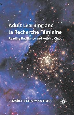 Adult Learning and La Recherche Fminine: Reading Resilience and Hlne Cixous - Hoult, E