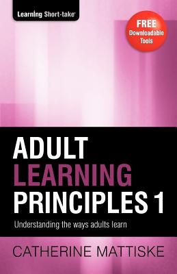 Adult Learning Principles 1: Understanding the ways adults learn - Mattiske, Catherine