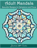Adult Mandala Beautiful Designs for Relaxation and Focus: Mandala Designs and Stress Relieving Patterns for Anger Release, Adult Relaxation, and Zen