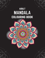 Adult Mandala Colouring Book: Stress & Anxiety Relieving Mandala Inspired Art Colouring Pages Designed For Relaxation